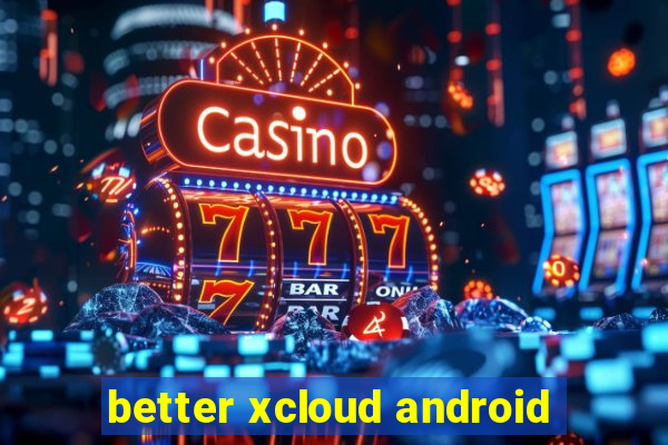 better xcloud android